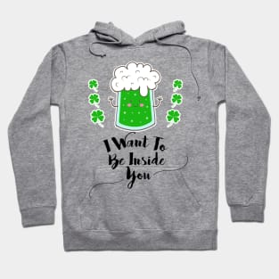 I want to be inside you funny St. Patrick's day Gift Hoodie